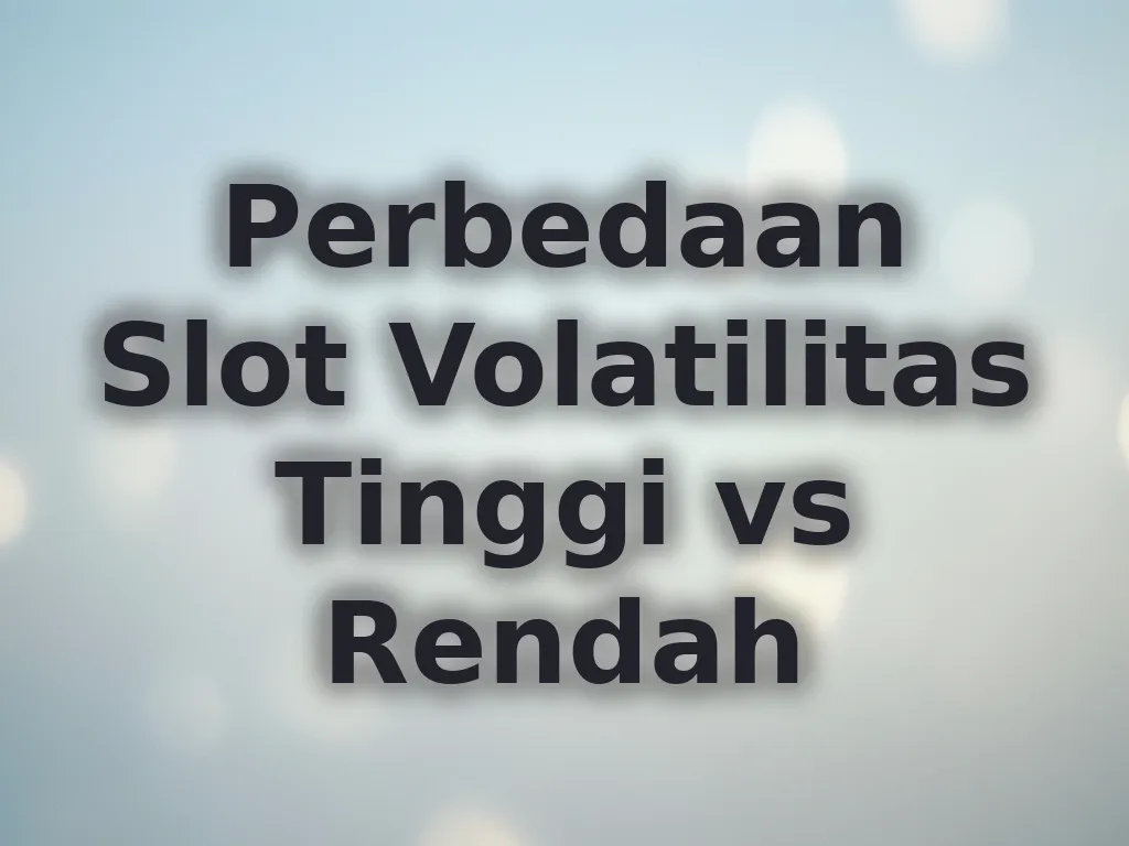 Perbedaan Slot Volatilitas Tinggi vs Rendah