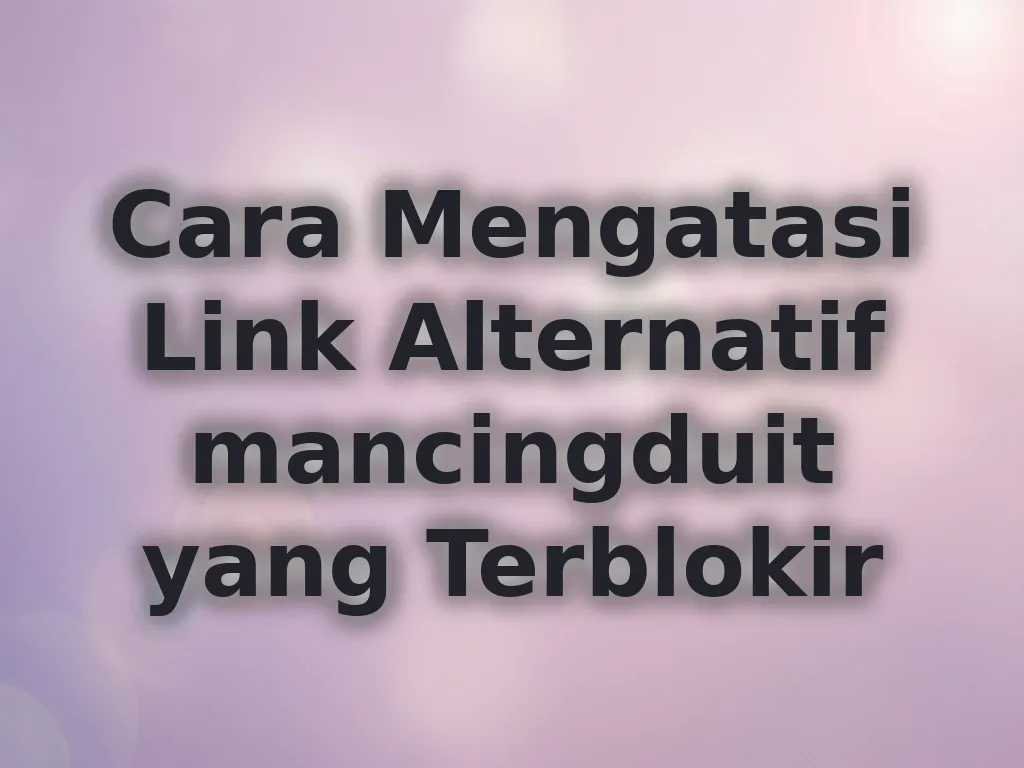 Cara Mengatasi Link Alternatif mancingduit yang Terblokir