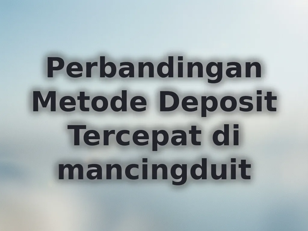 Perbandingan Metode Deposit Tercepat di mancingduit