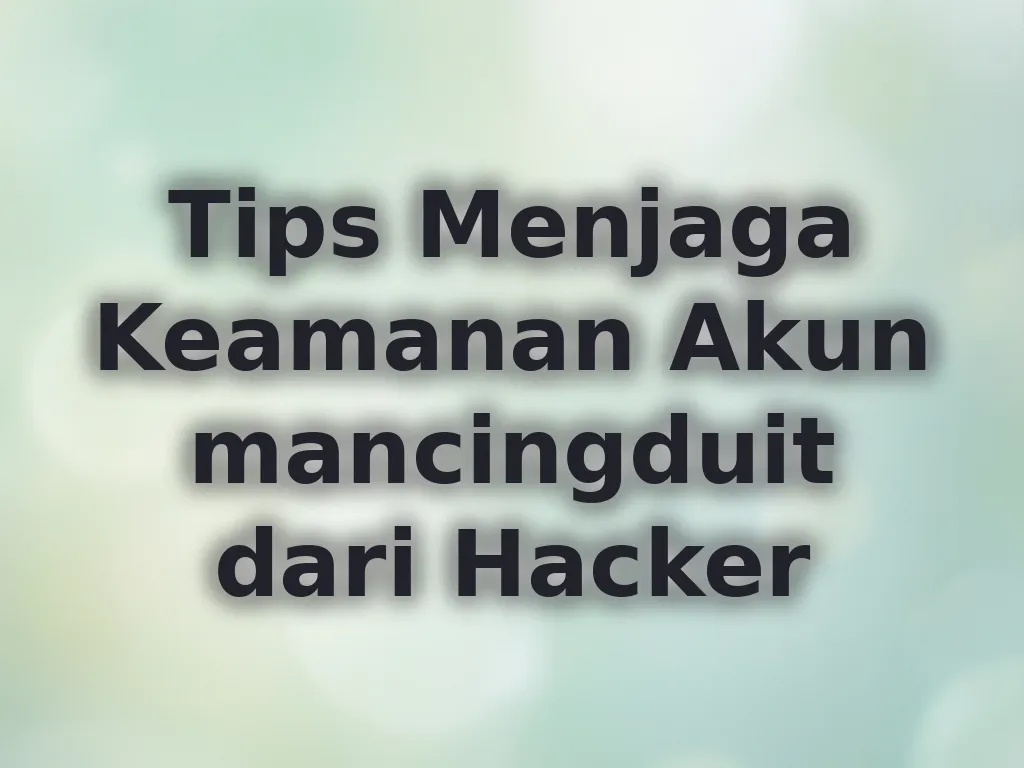Tips Menjaga Keamanan Akun mancingduit dari Hacker