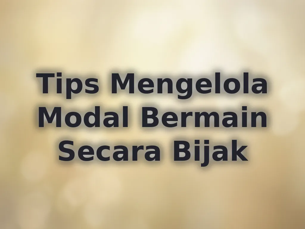 Tips Mengelola Modal Bermain Secara Bijak