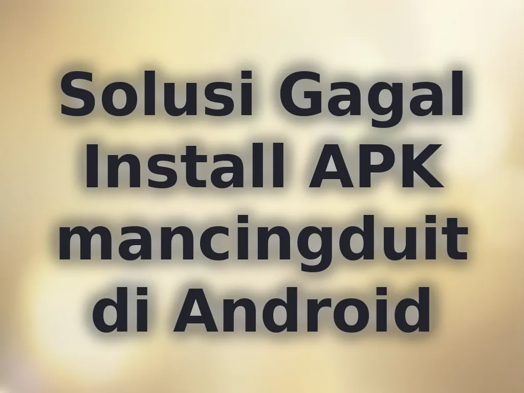 Solusi Gagal Install APK mancingduit di Android