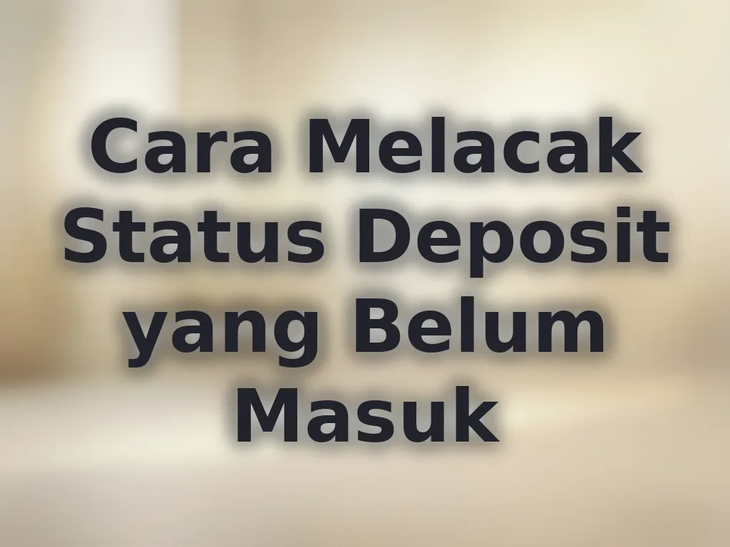 Cara Melacak Status Deposit yang Belum Masuk